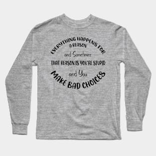 Everything Happens for a Reason... Long Sleeve T-Shirt